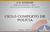 13º ENEME Belo Horizonte - MG 22 e 23 de novembro de 2013 CICLO COMPLETO DE POLÍCIA Major PMSC Jorge Eduardo Tasca.