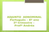 ADJUNTO ADNOMINAL Português – 8º ano 3º trimestre – Profª Andréa.