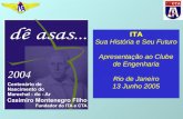 ITA ITA Sua História e Seu Futuro Apresentação ao Clube de Engenharia Rio de Janeiro 13 Junho 2005.