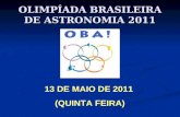 13 DE MAIO DE 2011 (QUINTA FEIRA) OLIMPÍADA BRASILEIRA DE ASTRONOMIA 2011.