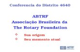 Conferencia do Distrito 4640 ABTRF Associação Brasileira da The Rotary Foundation Sua origem Seu momento atual.