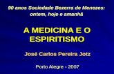 A MEDICINA E O ESPIRITISMO José Carlos Pereira Jotz Porto Alegre - 2007 90 anos Sociedade Bezerra de Menezes: ontem, hoje e amanhã ontem, hoje e amanhã