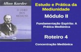 Estudo e Prática da Mediunidade Módulo II Roteiro 4 Fundamentação Espírita: A Prática Mediúnica Concentração Mediúnica.