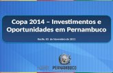 Copa 2014 – Investimentos e Oportunidades em Pernambuco Recife, 03 de Novembro de 2011 Copa 2014 – Investimentos e Oportunidades em Pernambuco Recife,