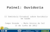 II Seminário Estadual sobre Ouvidoria em Saúde Campo Grande – Mato Grosso do Sul 15 de junho de 2012.