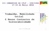 Lisboa, 17-19 de Março 20101 III CONGRESSO DA CPLP – VIH/SIDA.IST 17-19 de Março 2010 Trabalho, Mobilidade Social E Novos Contextos de Vulnerabilidade.