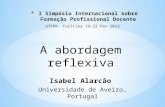 Isabel Alarcão Universidade de Aveiro, Portugal * I Simpósio Internacional sobre Formação Profissional Docente UTFPR. Curitiba 19-22 Fev 2013 A abordagem.