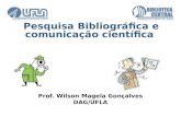 Prof. Wilson Magela Gonçalves DAG/UFLA Pesquisa Bibliográfica e comunicação científica.