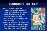 HARDWARE do CLP Os controladores lógicos programáveis são equipamentos com uma aplicação muito vasta dentro dos diversos processos de automação. Desta.