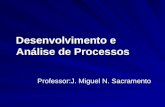 Desenvolvimento e Análise de Processos Desenvolvimento e Análise de Processos N. Sacramento Professor:J. Miguel N. Sacramento.
