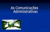 Comunicações Administrativas A comunicação administrativa abrange todos os conteúdos relativos ao quotidiano da administração, atendendo ás áreas centrais.