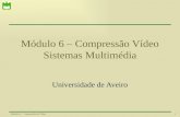 1Módulo 6 – Compressão de Vídeo Universidade de Aveiro Módulo 6 – Compressão Vídeo Sistemas Multimédia.