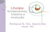 Liturgia: fundamentos, história e evolução Paróquia N. Sra. Aparecida Passos - MG.