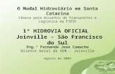 O Modal Hidroviário em Santa Catarina Câmara para Assuntos de Transportes e Logística da FIESC 1ª HIDROVIA OFICIAL Joinville – São Francisco do Sul Eng.°
