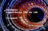 1 Colóquio Experiência CMS no LHC IST, 28 de Abril 2010 João Varela Introdução.
