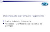 Desoneração da Folha de Pagamento Carlos Eduardo Oliveira Jr. Assessor - Confederação Nacional de Serviços.