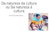 Da natureza da cultura ou Da natureza à cultura Profª Karina Oliveira Bezerra.
