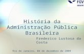 História da Administração Pública Brasileira Frederico Lustosa da Costa Rio de Janeiro, 04 de dezembro de 2008.
