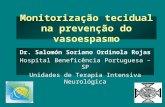 Monitorização tecidual na prevenção do vasoespasmo Dr. Salomón Soriano Ordinola Rojas Hospital Beneficência Portuguesa – SP Unidades de Terapia Intensiva.