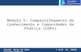 Versão: março de 2014 © Prof. Dr. Fábio Ferreira Batista Módulo 5: Compartilhamento de Conhecimento e Comunidades de Prática (COPs) 1.