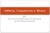 DPT Doenças de Notificação Compulsória ao Ministério da Saúde Difteria, Coqueluche e Tétano.