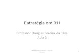 Estratégia em RH Professor Douglas Pereira da Silva Aula 2 1 DPS Estratégia em RH aula 2 segundo bimestre.