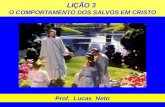 LIÇÃO 3 O COMPORTAMENTO DOS SALVOS EM CRISTO Prof. Lucas Neto.