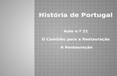 História de Portugal Aula n.º 21 O Caminho para a Restauração A Restauração A Restauração.