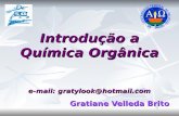 Introdução a Química Orgânica e-mail: gratylook@hotmail.com Gratiane Velleda Brito.