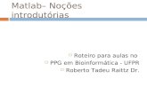 Matlab– Noções introdutórias Roteiro para aulas no PPG em Bioinformática - UFPR Roberto Tadeu Raittz Dr.