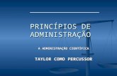 PRINCÍPIOS DE ADMINISTRAÇÃO A ADMINISTRAÇÃO CIENTÍFICA TAYLOR COMO PERCUSSOR TAYLOR COMO PERCUSSOR.