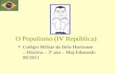 O Populismo (IV República) Colégio Militar de Belo Horizonte – História – 3ª ano – Maj Edmundo 09/2011.