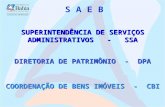 SUPERINTENDÊNCIA DE SERVIÇOS ADMINISTRATIVOS - SSA S A E B DIRETORIA DE PATRIMÔNIO - DPA COORDENAÇÃO DE BENS IMÓVEIS - CBI.