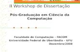II Workshop de Dissertação Pós-Graduação em Ciência da Computação Faculdade de Computação – FACOM Universidade Federal de Uberlândia – UFU Dezembro/2008.