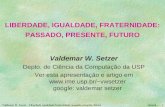 18/5/14 Valdemar W. Setzer – Liberdade, igualdade, fraternidade: passado, presente, futuro 1 LIBERDADE, IGUALDADE, FRATERNIDADE: PASSADO, PRESENTE, FUTURO.