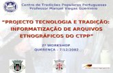 PROJECTO TECNOLOGIA E TRADIÇÃO: INFORMATIZAÇÃO DE ARQUIVOS ETNOGRÁFICOS DO CTPP Centro de Tradições Populares Portuguesas Professor Manuel Viegas Guerreiro.