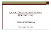 QUESTÕES DA INFÂNCIA E JUVENTUDE: ADOLESCÊNCIA Psicologia Jurídica.