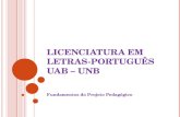 LICENCIATURA EM LETRAS-PORTUGUÊS UAB – UNB Fundamentos do Projeto Pedagógico.