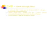 SMB - Server Message Block. O protocolo SMB é usado pelo MS Windows 3.11, NT e 95 para compartilhar discos e impressoras. Andrew Tridgell criou o SAMBA,