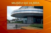 MUSEU DA ULBRA. O Museu de Tecnologia da ULBRA (Universidade Luterana do Brasil) está situado em Canoas, na grande Porto Alegre, em um Campus Universitário.