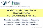 Sistemas de Informações Modelos de Gestão e Organização 6. Governança em TI Márcio Aurélio Ribeiro Moreira marcio.moreira@uniminas.br marcio