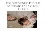 PORQUE VENHO PEDIR O BAPTISMO PARA O MEU FILHO ?.