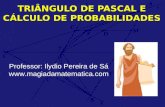TRIÂNGULO DE PASCAL E CÁLCULO DE PROBABILIDADES Professor: Ilydio Pereira de Sá .