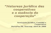 Natureza jurídica das cooperativas e a essência da cooperação Seminário Jurídico, Contábil e Cooperativo Petrolina-PE, Sescoop, abril de 2008.