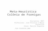 Meta-Heurística Colônia de Formigas Disciplina: ODST Professores: José Oliveira e Maria Carravilla Aluno: Marcelo Nogueira FEUP FEVEREIRO 2008.
