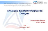 Situação Epidemiológica da Dengue Alcina Marta Andrade DIVEP/ SESAB CIB Setembro - 2009 SUPERINTENDÊNCIA DE VIGILÂNCIA DA SAÚDE DIRETORIA DE VIGILÂNCIA.