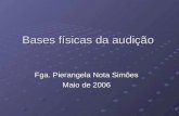 Bases físicas da audição Fga. Pierangela Nota Simões Maio de 2006.