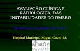 AVALIAÇÃO CLÍNICA E RADIOLÓGICA DAS INSTABILIDADES DO OMBRO MARCELO SOARES DE VITA Hospital Municipal Miguel Couto-RJ.