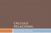 CÁLCULO RELACIONAL Lílian Simão Oliveira. Cálculo Relacional  é uma linguagem de consulta formal. Utilizando-se de uma expressão declarativa pode-se.