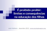 É proibido proibir: limites e consequências na educação dos filhos João Malheiro – dezembro 2012 - .